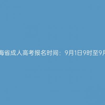 2026年青海省成人高考报名时间：9月1日9时至9月4日18时