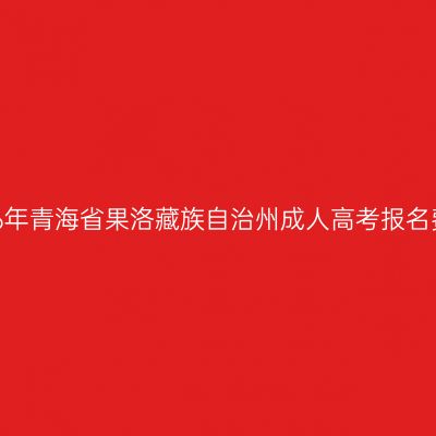 2026年青海省果洛藏族自治州成人高考报名费用