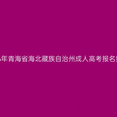 2026年青海省海北藏族自治州成人高考报名费用
