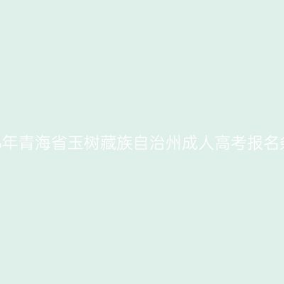 2026年青海省玉树藏族自治州成人高考报名条件