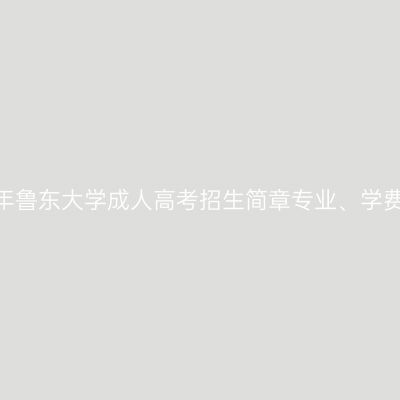 2026年鲁东大学成人高考招生简章专业、学费一览