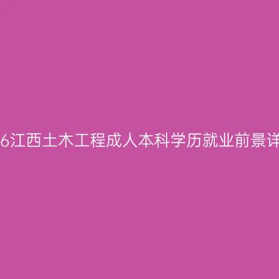 2026江西土木工程成人本科学历就业前景详解