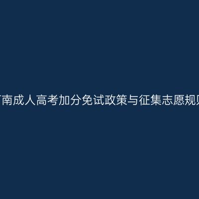 2026河南成人高考加分免试政策与征集志愿规则详解