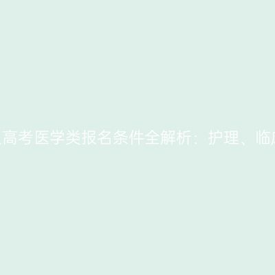 2026河南成人高考医学类报名条件全解析：护理、临床与药学要求