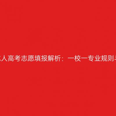 2026河南成人高考志愿填报解析：一校一专业规则与择校技巧