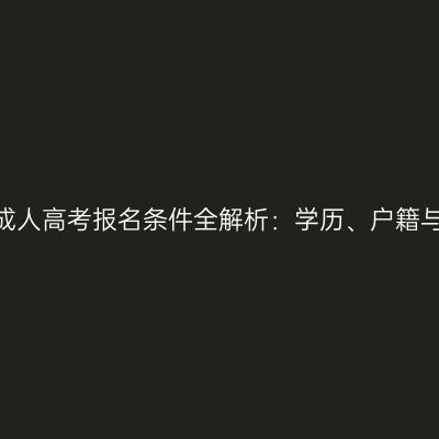 2026河南成人高考报名条件全解析：学历、户籍与禁报范围