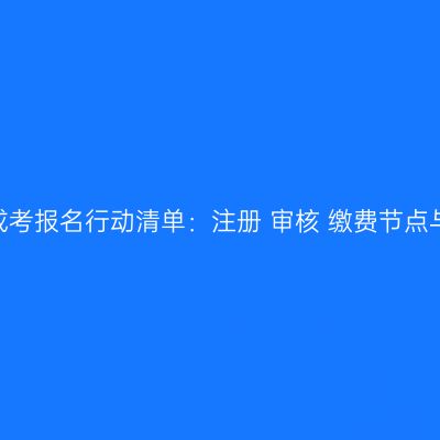 2026河南成考报名行动清单：注册+审核+缴费节点与材料对照