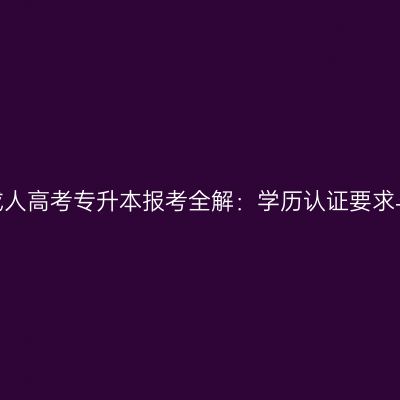 2026浙江成人高考专升本报考全解：学历认证要求与报考指引