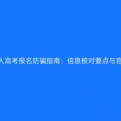 2026浙江成人高考报名防骗指南：信息核对要点与官方渠道识别