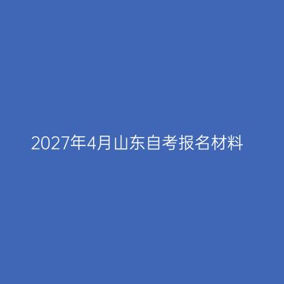 2027年4月山东自考报名材料