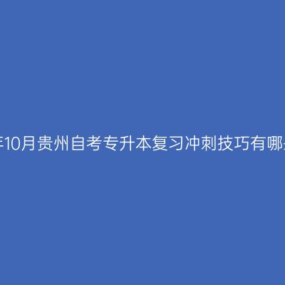 24年10月贵州自考专升本复习冲刺技巧有哪些？