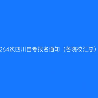 264次四川自考报名通知（各院校汇总）