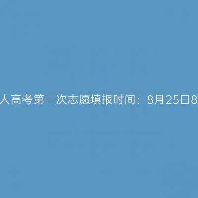 ​2026年海南省成人高考第一次志愿填报时间：8月25日8:00至9月1日17:30