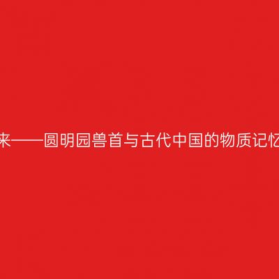 《国宝归来——圆明园兽首与古代中国的物质记忆》特展