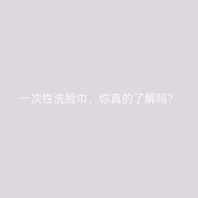 一次性洗脸巾，你真的了解吗？
