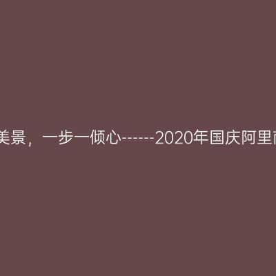 一步一美景，一步一倾心------2020年国庆阿里南线游