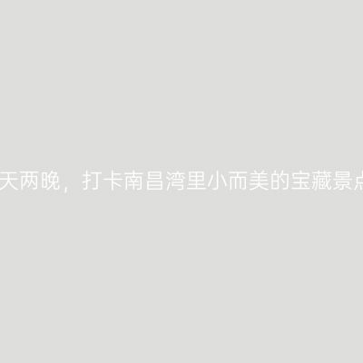 三天两晚，打卡南昌湾里小而美的宝藏景点
