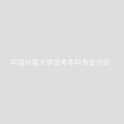 中国计量大学成考本科专业介绍