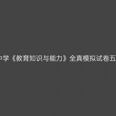 中学《教育知识与能力》全真模拟试卷五