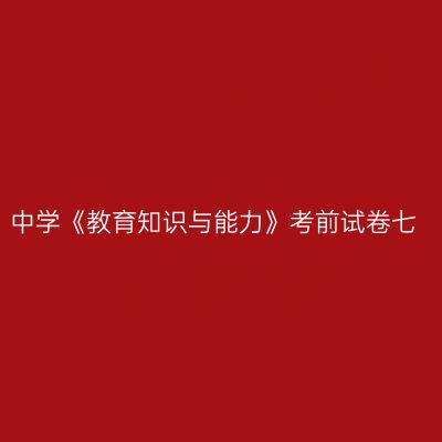 中学《教育知识与能力》考前试卷七