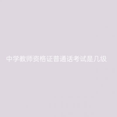 中学教师资格证普通话考试是几级