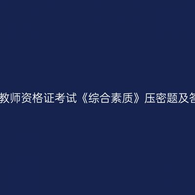 中学教师资格证考试《综合素质》压密题及答案
