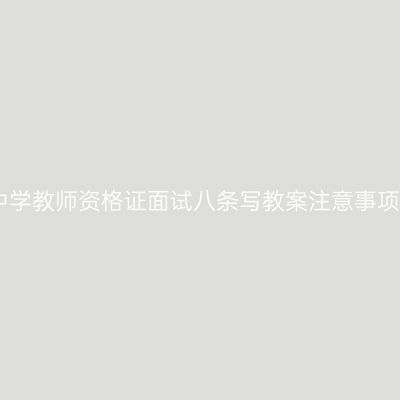 中学教师资格证面试八条写教案注意事项