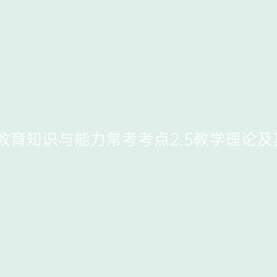 中学教育知识与能力常考考点2.5教学理论及其运