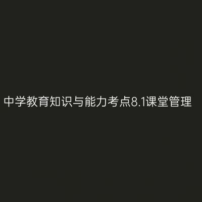 中学教育知识与能力考点8.1课堂管理