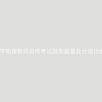 中学物理教师资格考试题型题量及分值比例