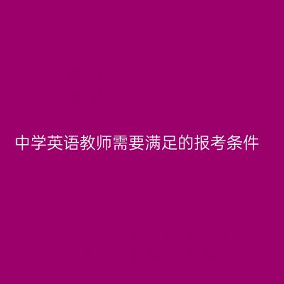 中学英语教师需要满足的报考条件