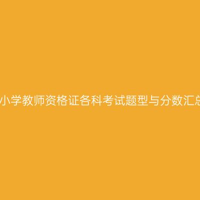 中小学教师资格证各科考试题型与分数汇总