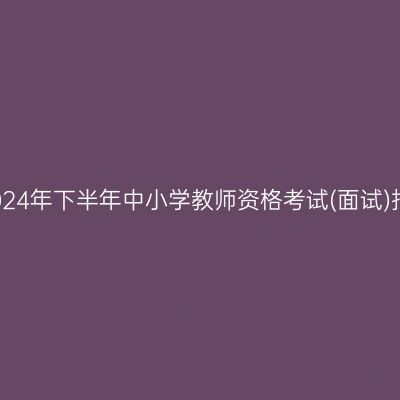 丽水市2024年下半年中小学教师资格考试(面试)报名公告