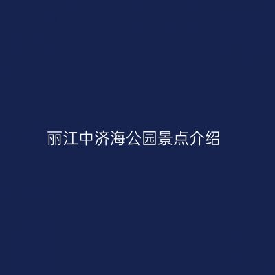 丽江中济海公园景点介绍