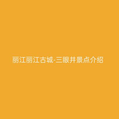 丽江丽江古城-三眼井景点介绍