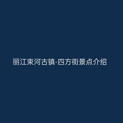 丽江束河古镇-四方街景点介绍