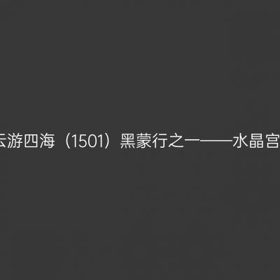 云游四海（1501）黑蒙行之一——水晶宫