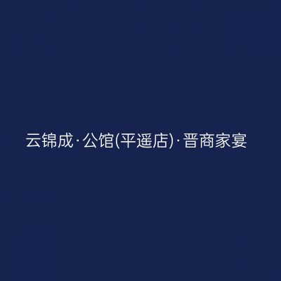 云锦成·公馆(平遥店)·晋商家宴