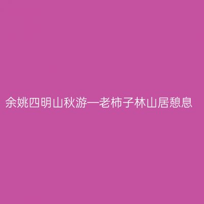 余姚四明山秋游—老柿子林山居憩息