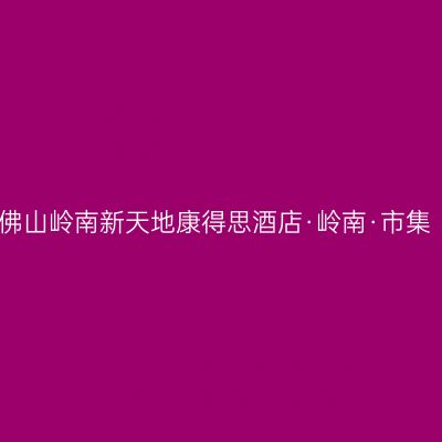 佛山岭南新天地康得思酒店·岭南·市集