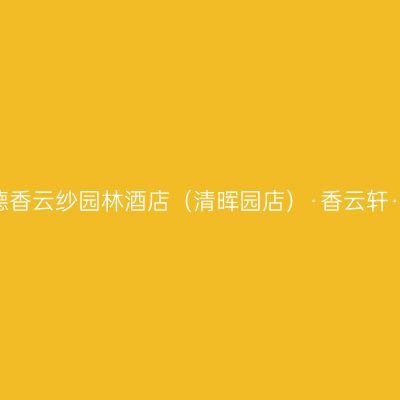 佛山顺德香云纱园林酒店（清晖园店）·香云轩·顺德菜