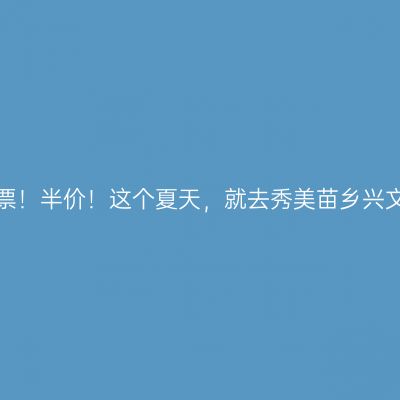 免票！半价！这个夏天，就去秀美苗乡兴文！