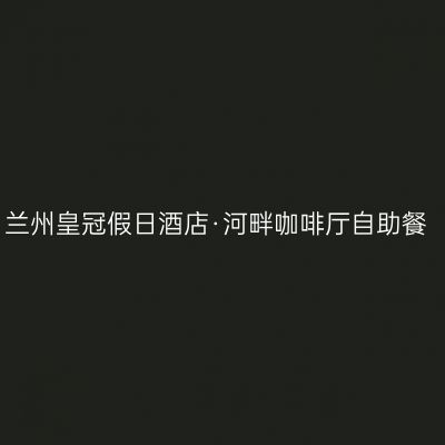 兰州皇冠假日酒店·河畔咖啡厅自助餐