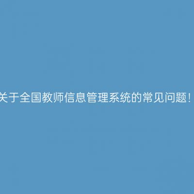 关于全国教师信息管理系统的常见问题！