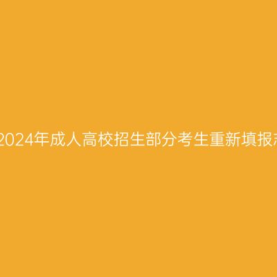 关于海南省2024年成人高校招生部分考生重新填报志愿的公告