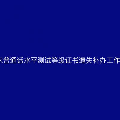 关于调整国家普通话水平测试等级证书遗失补办工作流程的通知
