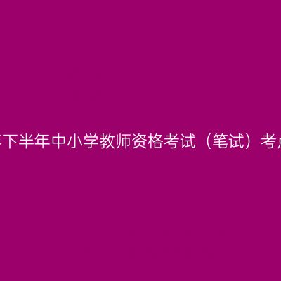 关于赣州市2023年下半年中小学教师资格考试（笔试）考点设置情况的通告