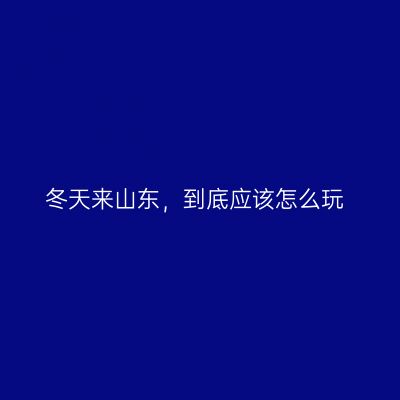 冬天来山东，到底应该怎么玩