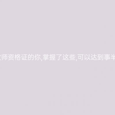 准备考幼儿教师资格证的你,掌握了这些,可以达到事半功倍的效果