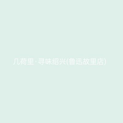 几荷里·寻味绍兴(鲁迅故里店)